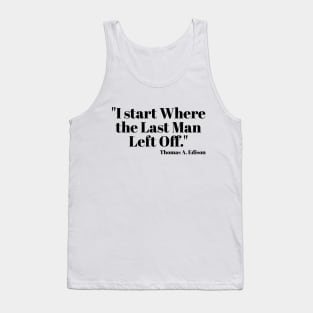 "I start Where the Last Man Left Off." Thomas A. Edison Tank Top